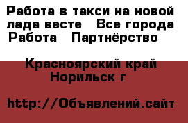 Работа в такси на новой лада весте - Все города Работа » Партнёрство   . Красноярский край,Норильск г.